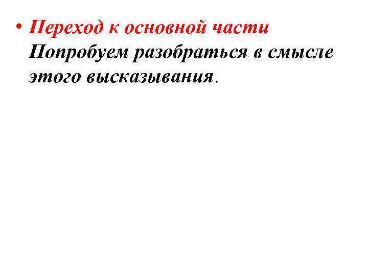  • Переход к основной части Попробуем разобраться в смысле этого высказывания. 