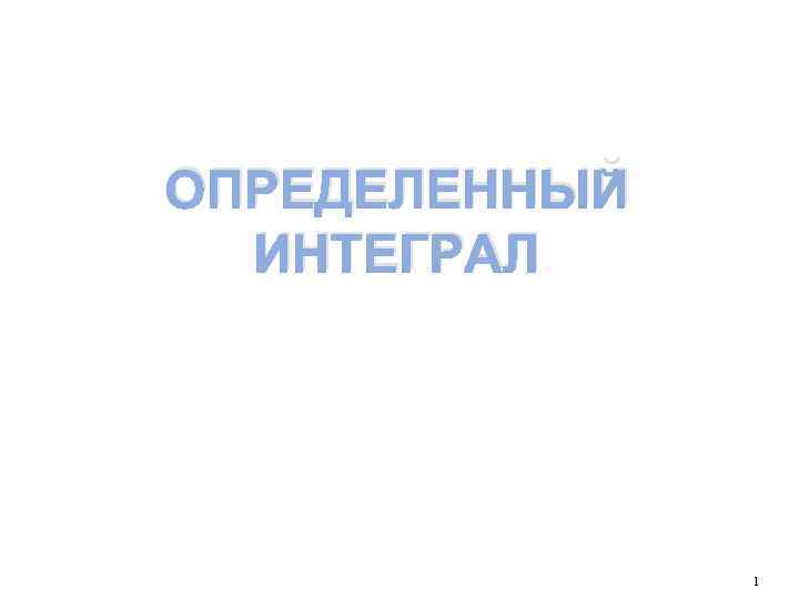 ОПРЕДЕЛЕННЫЙ ИНТЕГРАЛ 1 