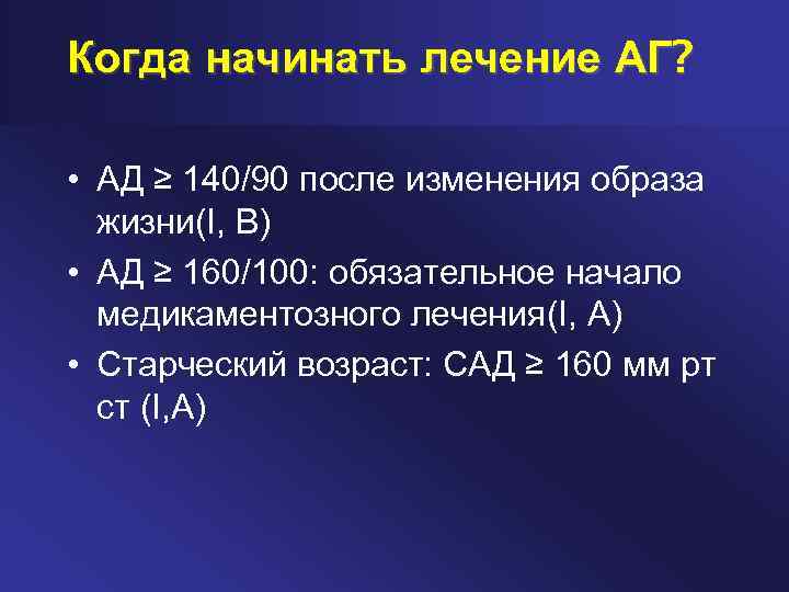 Когда начинать лечение АГ? • АД ≥ 140/90 после изменения образа жизни(I, B) •