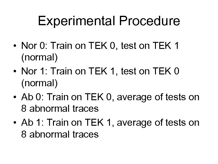 Experimental Procedure • Nor 0: Train on TEK 0, test on TEK 1 (normal)