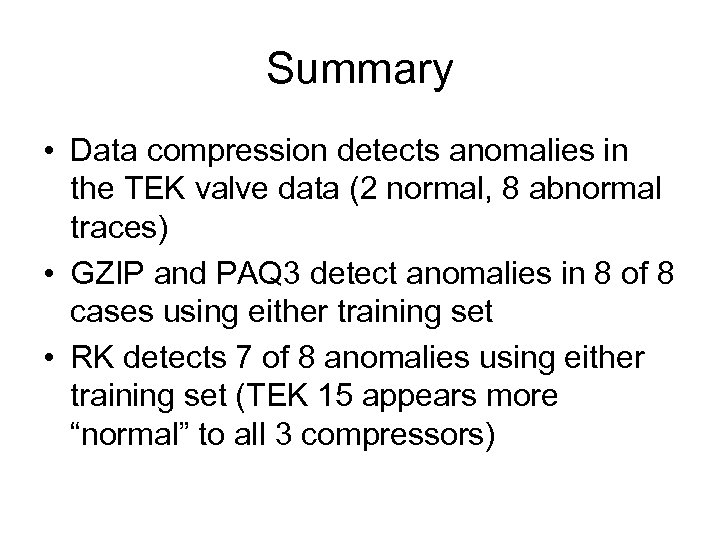 Summary • Data compression detects anomalies in the TEK valve data (2 normal, 8