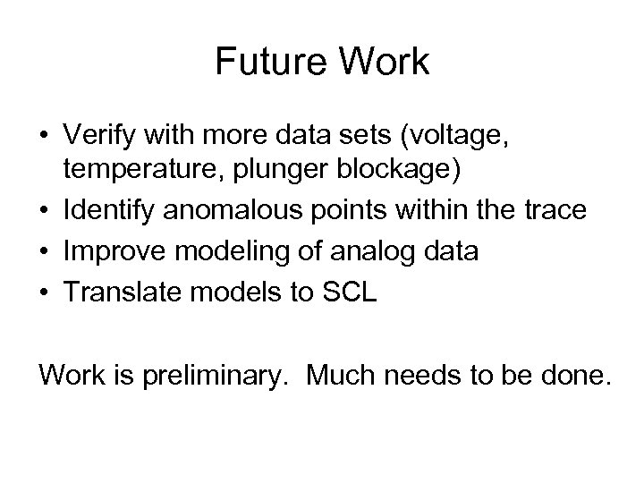 Future Work • Verify with more data sets (voltage, temperature, plunger blockage) • Identify