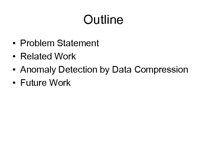 Outline • • Problem Statement Related Work Anomaly Detection by Data Compression Future Work