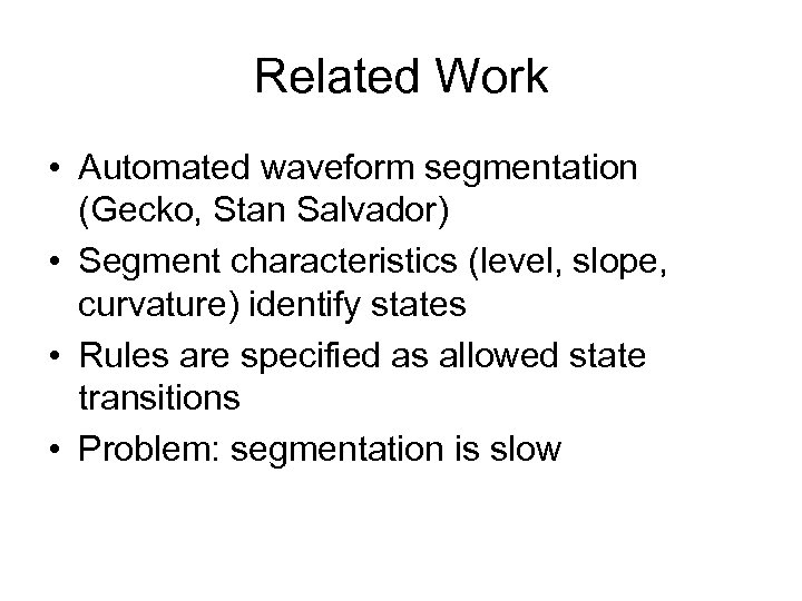 Related Work • Automated waveform segmentation (Gecko, Stan Salvador) • Segment characteristics (level, slope,