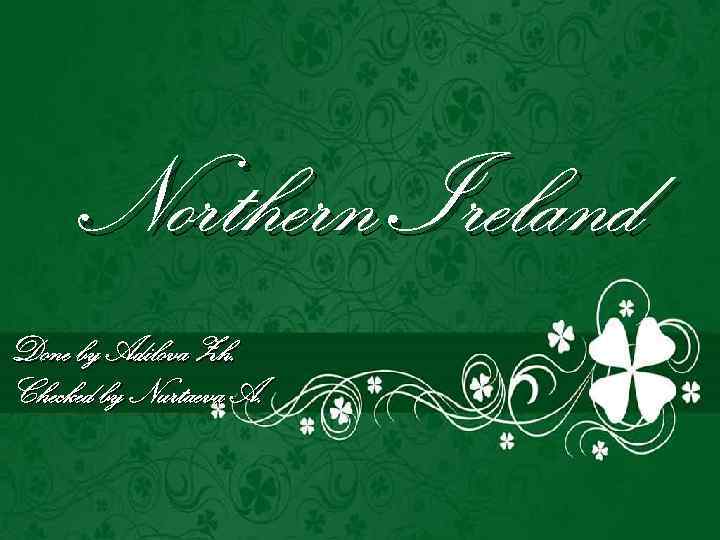 Northern Ireland Done by Adilova Zh. Checked by Nurtaeva A. 