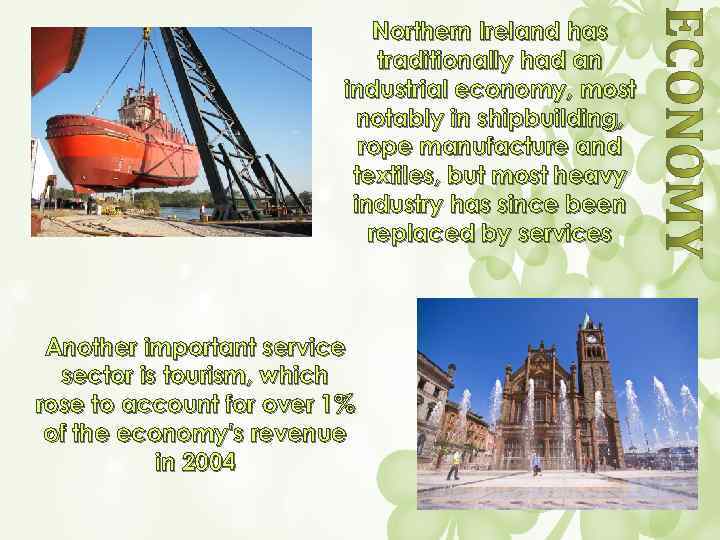 Northern Ireland has traditionally had an industrial economy, most notably in shipbuilding, rope manufacture