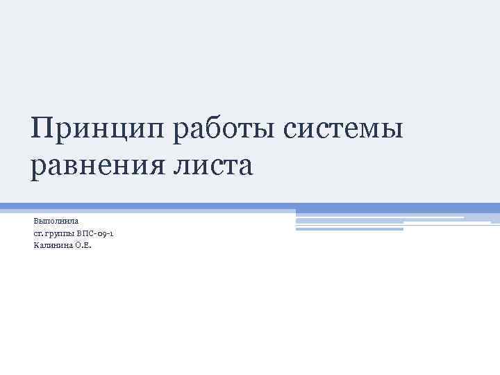 Принцип работы системы равнения листа Выполнила ст. группы ВПС-09 -1 Калинина О. Е. 