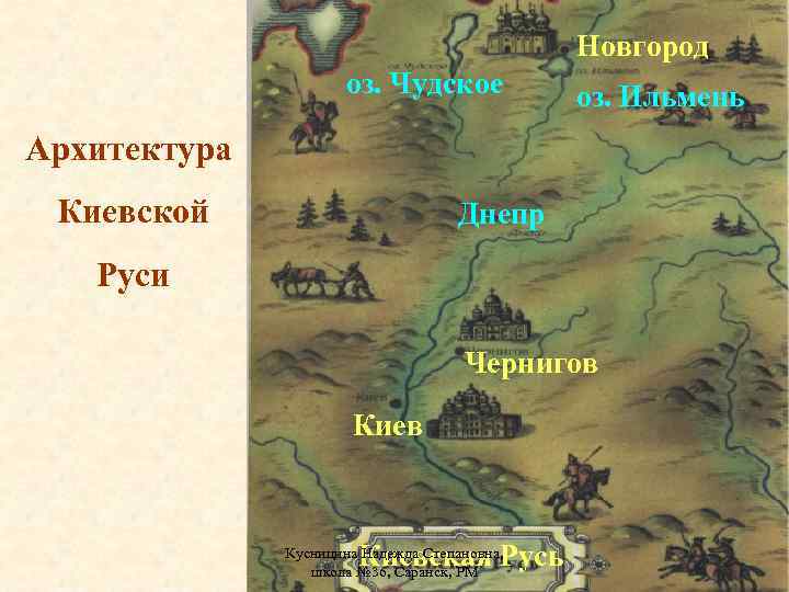 Новгород оз. Чудское оз. Ильмень Архитектура Киевской Днепр Руси Чернигов Киевская Русь Кусницина Надежда