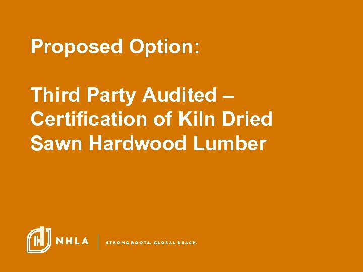 Proposed Option: Third Party Audited – Certification of Kiln Dried Sawn Hardwood Lumber 