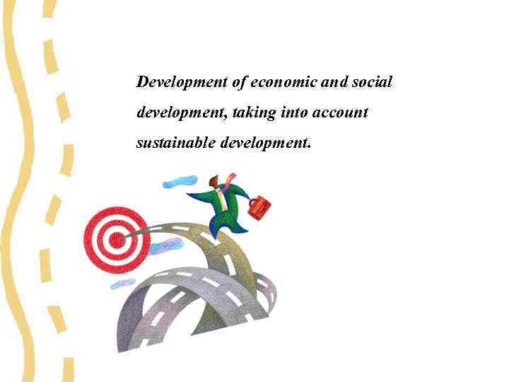 Development of economic and social development, taking into account sustainable development. 