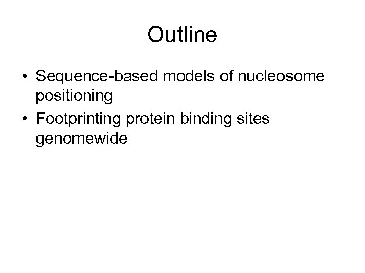 Outline • Sequence-based models of nucleosome positioning • Footprinting protein binding sites genomewide 