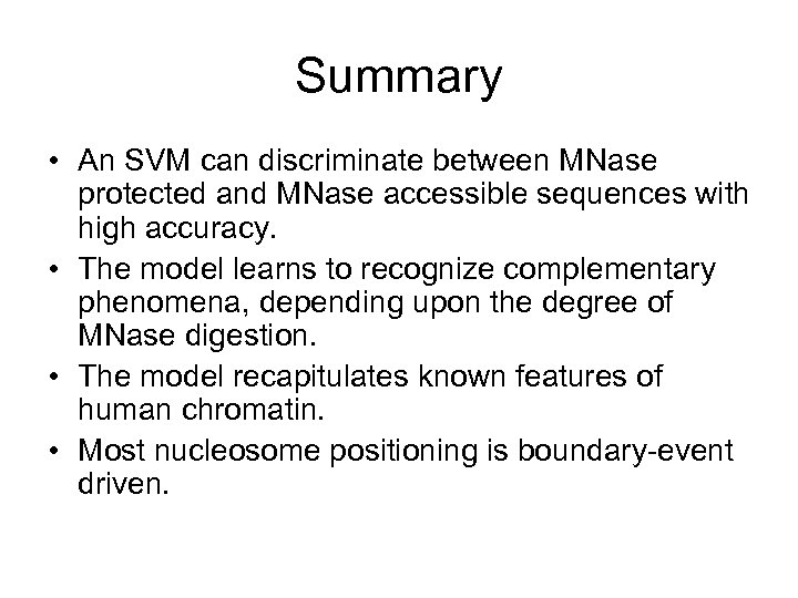 Summary • An SVM can discriminate between MNase protected and MNase accessible sequences with