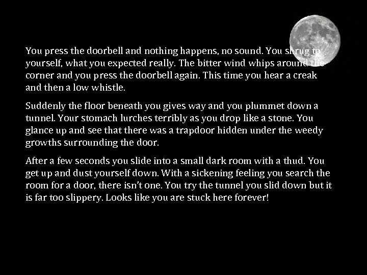 You press the doorbell and nothing happens, no sound. You shrug to yourself, what