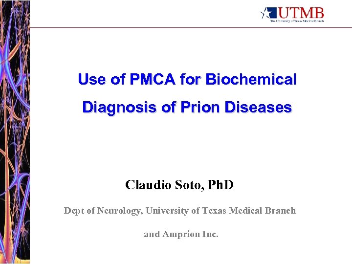 Use of PMCA for Biochemical Diagnosis of Prion Diseases Claudio Soto, Ph. D Dept