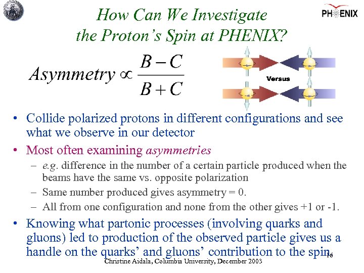 How Can We Investigate the Proton’s Spin at PHENIX? • Collide polarized protons in