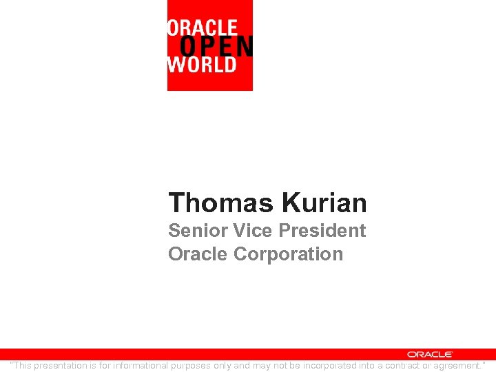 Thomas Kurian Senior Vice President Oracle Corporation “This presentation is for informational purposes only