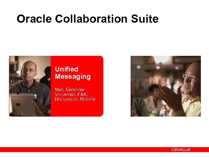 Oracle Collaboration Suite Unified Messaging Mail, Calendar Voicemail, FAX, Discussion, Mobility 