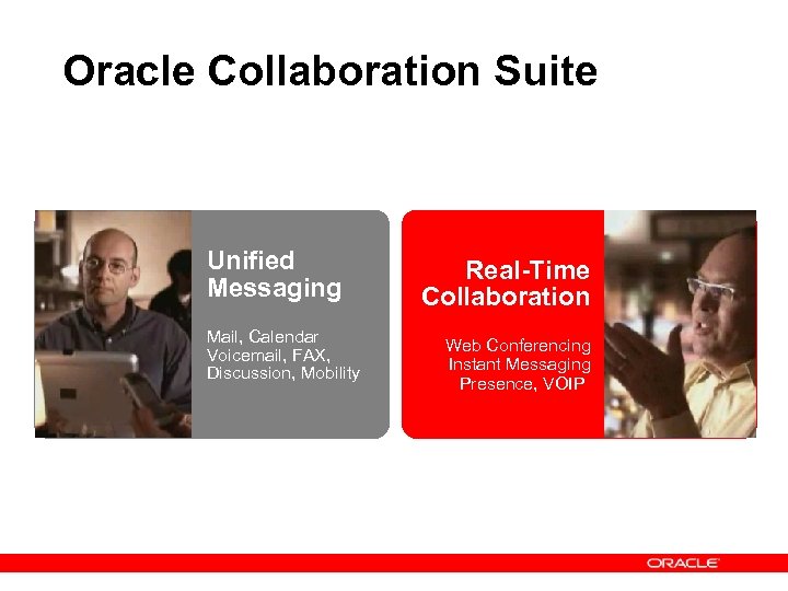 Oracle Collaboration Suite Unified Messaging Mail, Calendar Voicemail, FAX, Discussion, Mobility Real-Time Collaboration Web