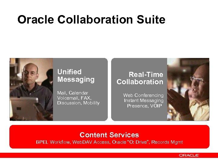 Oracle Collaboration Suite Unified Messaging Mail, Calendar Voicemail, FAX, Discussion, Mobility Real-Time Collaboration Web