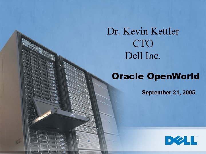 Dr. Kevin Kettler CTO Dell Inc. Oracle Open. World September 21, 2005 