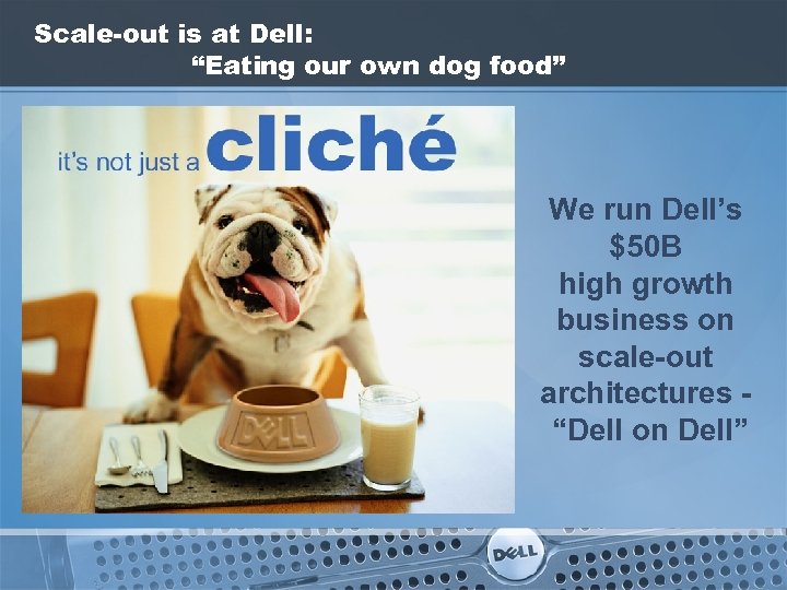 Scale-out is at Dell: “Eating our own dog food” We run Dell’s $50 B