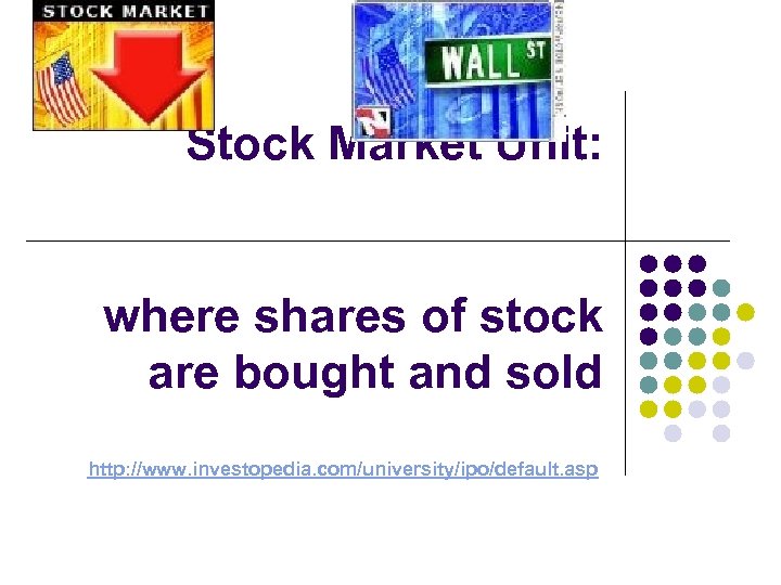 Stock Market Unit: where shares of stock are bought and sold http: //www. investopedia.