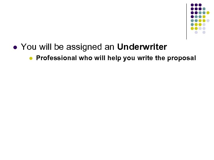 l You will be assigned an Underwriter l Professional who will help you write
