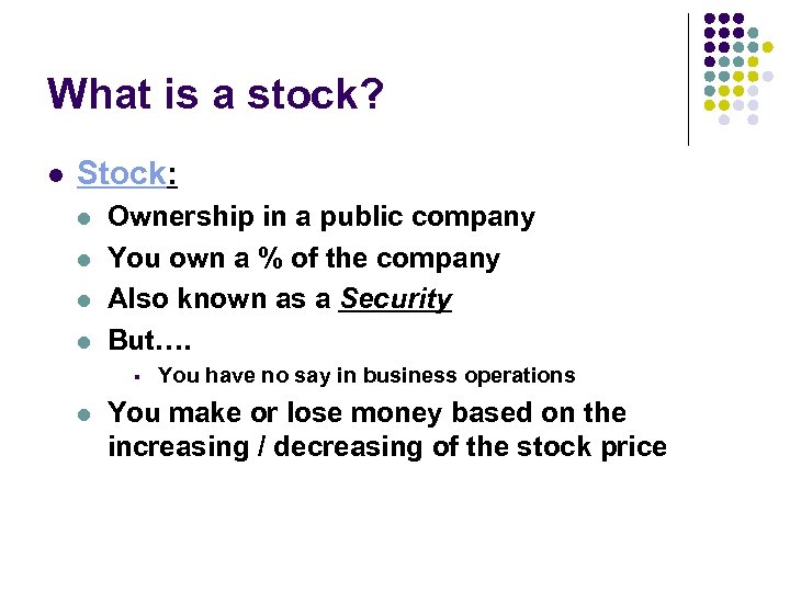 What is a stock? l Stock: l l Ownership in a public company You