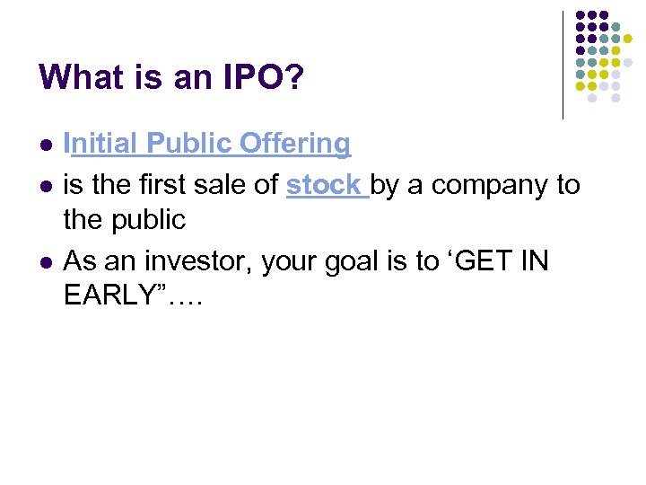 What is an IPO? l l l Initial Public Offering is the first sale