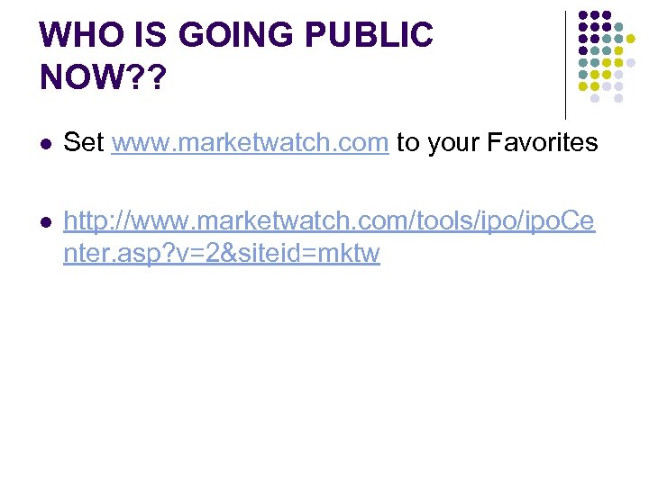 WHO IS GOING PUBLIC NOW? ? l Set www. marketwatch. com to your Favorites