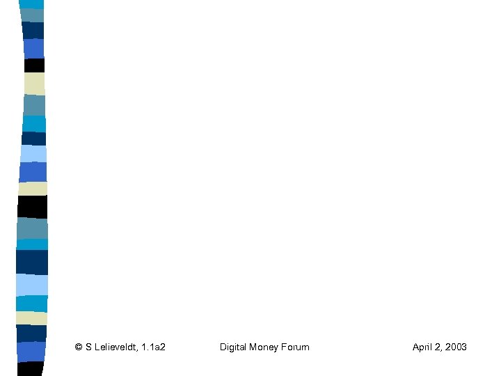 © S Lelieveldt, 1. 1 a 2 Digital Money Forum April 2, 2003 