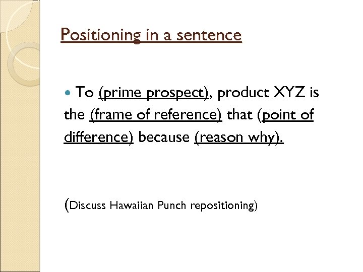 Positioning in a sentence To (prime prospect), product XYZ is the (frame of reference)