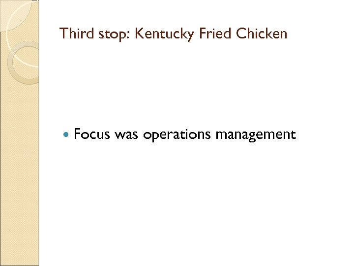 Third stop: Kentucky Fried Chicken Focus was operations management 