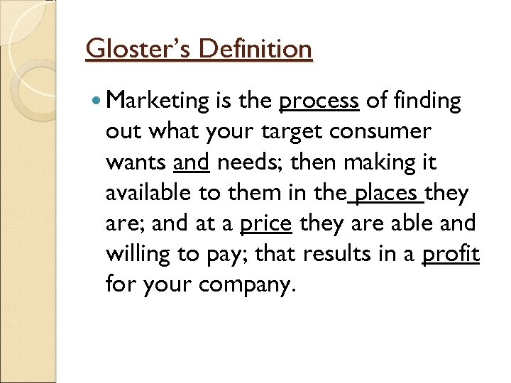 Gloster’s Definition Marketing is the process of finding out what your target consumer wants
