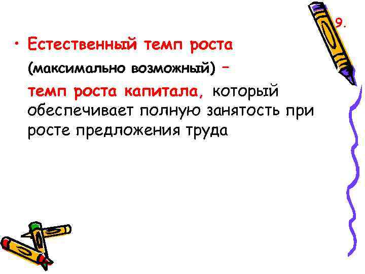9. • Естественный темп роста (максимально возможный) – темп роста капитала, который обеспечивает полную