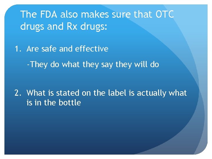 The FDA also makes sure that OTC drugs and Rx drugs: 1. Are safe