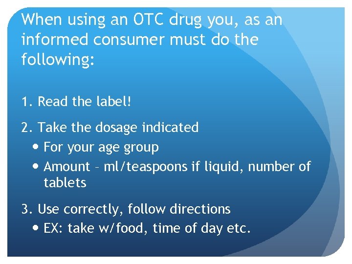 When using an OTC drug you, as an informed consumer must do the following: