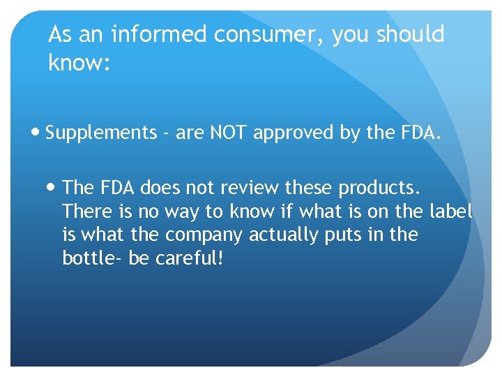 As an informed consumer, you should know: Supplements - are NOT approved by the