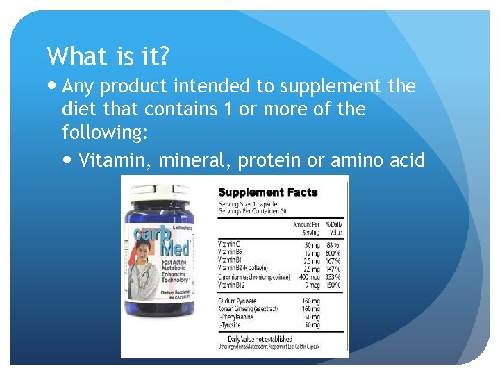 What is it? Any product intended to supplement the diet that contains 1 or