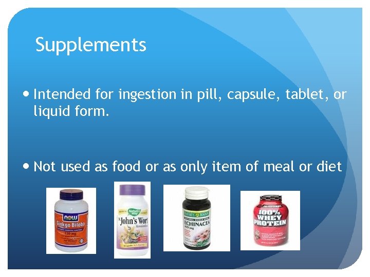 Supplements Intended for ingestion in pill, capsule, tablet, or liquid form. Not used as