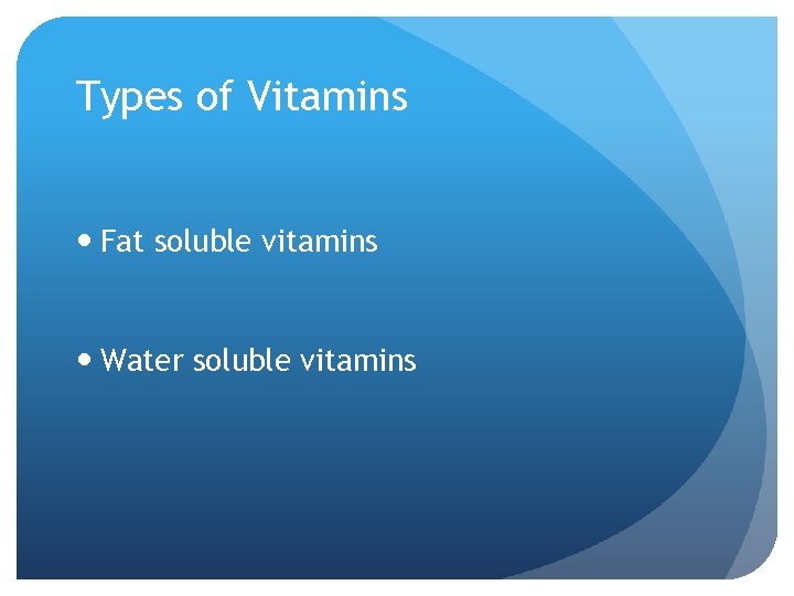 Types of Vitamins Fat soluble vitamins Water soluble vitamins 