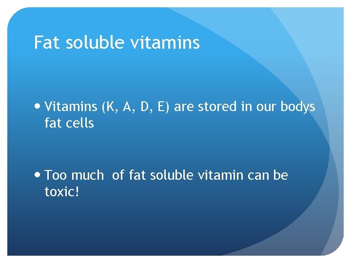 Fat soluble vitamins Vitamins (K, A, D, E) are stored in our bodys fat