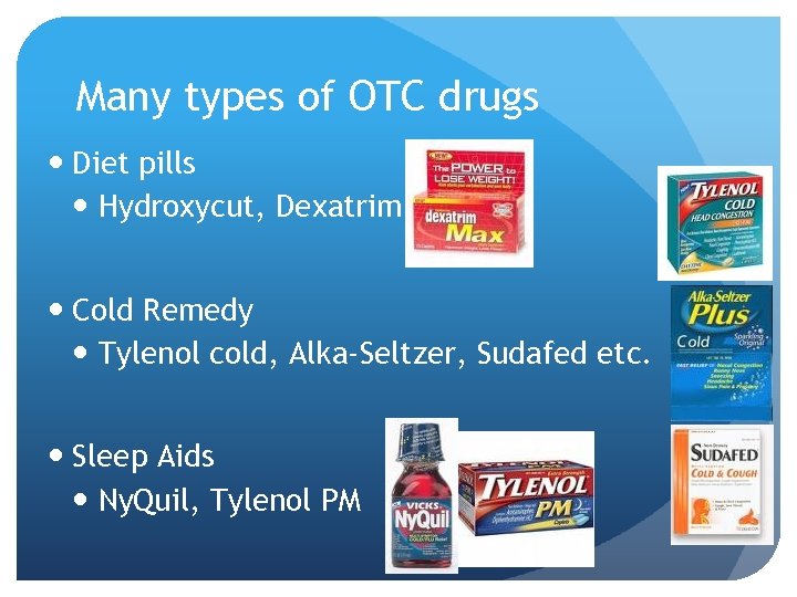 Many types of OTC drugs Diet pills Hydroxycut, Dexatrim Cold Remedy Tylenol cold, Alka-Seltzer,