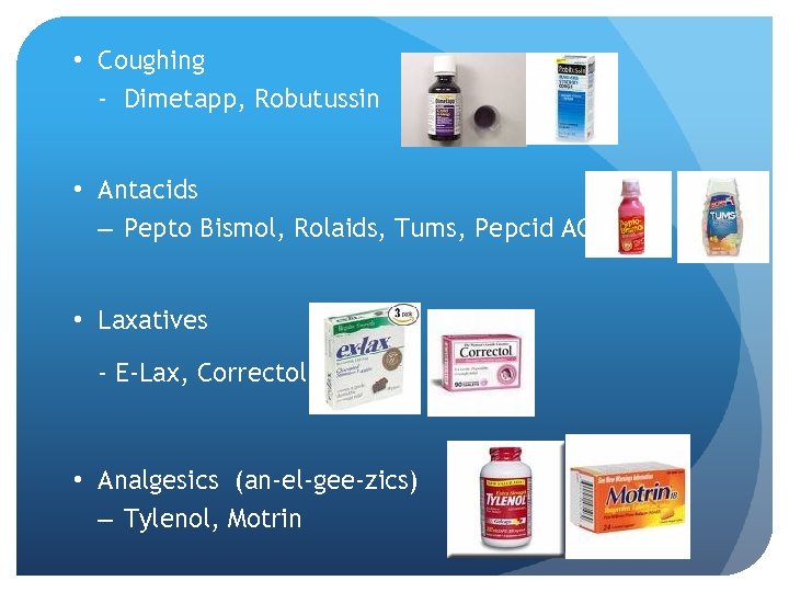  • Coughing - Dimetapp, Robutussin • Antacids – Pepto Bismol, Rolaids, Tums, Pepcid