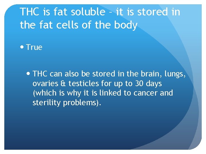 THC is fat soluble – it is stored in the fat cells of the