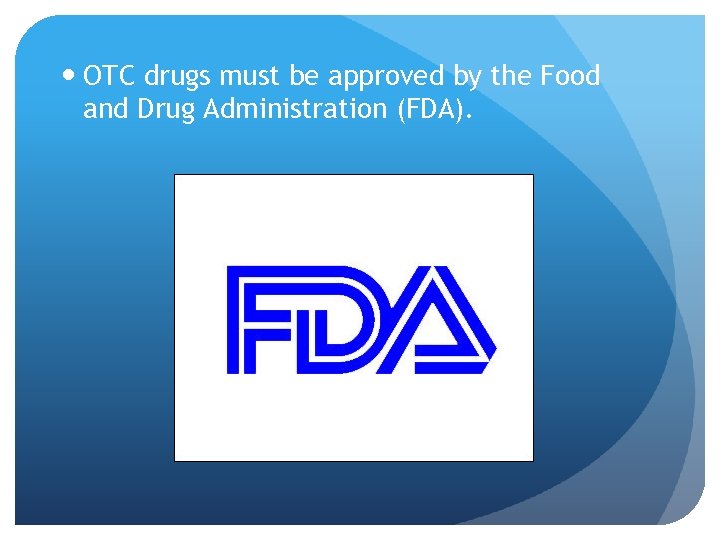  OTC drugs must be approved by the Food and Drug Administration (FDA). 