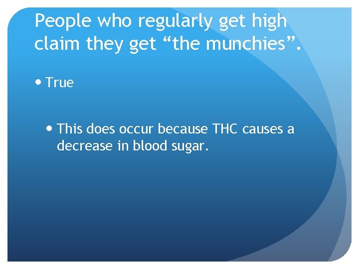 People who regularly get high claim they get “the munchies”. True This does occur