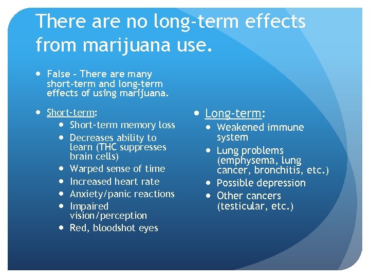 There are no long-term effects from marijuana use. False - There are many short-term