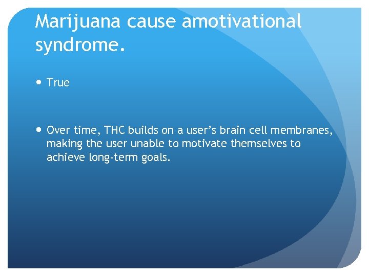 Marijuana cause amotivational syndrome. True Over time, THC builds on a user’s brain cell