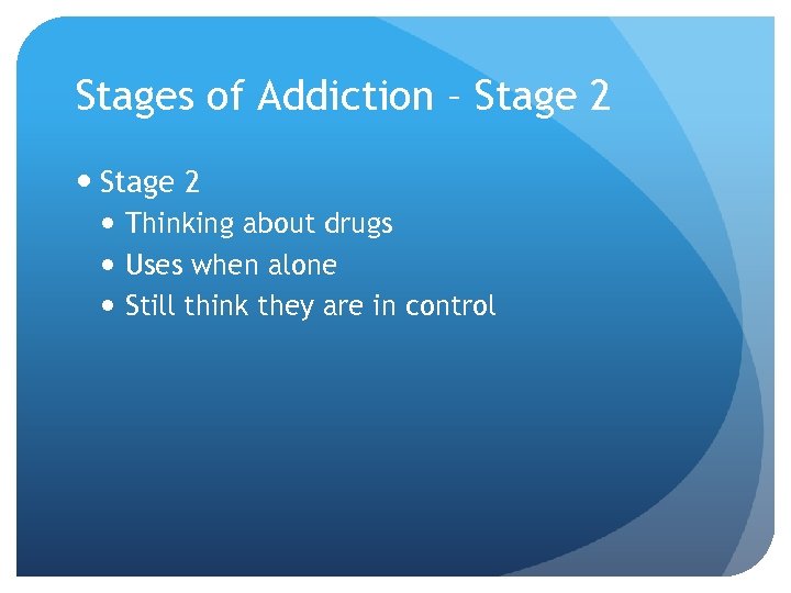 Stages of Addiction – Stage 2 Thinking about drugs Uses when alone Still think